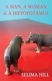 A Man, a Woman & a Hippopotamus by Selima Hill, 9781780377520
