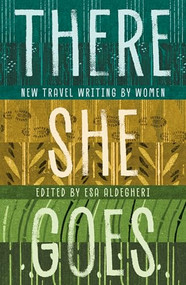 There She Goes (New travel writing by women) by Esa Aldegheri, 9781916812093