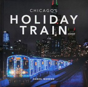 Chicago's Holiday Train by Daniel Moreno, 9781951963422