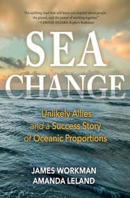 Sea Change (Unlikely Allies and a Success Story of Oceanic Proportions) by James Workman, Amanda Leland, 9798890920287