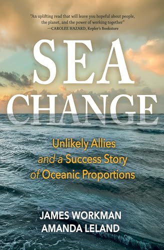 Sea Change (Unlikely Allies and a Success Story of Oceanic Proportions) by James Workman, Amanda Leland, 9798890920287