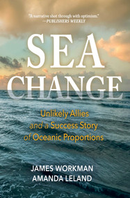 Sea Change (Unlikely Allies and a Success Story of Oceanic Proportions) by James Workman, Amanda Leland, 9798890920287
