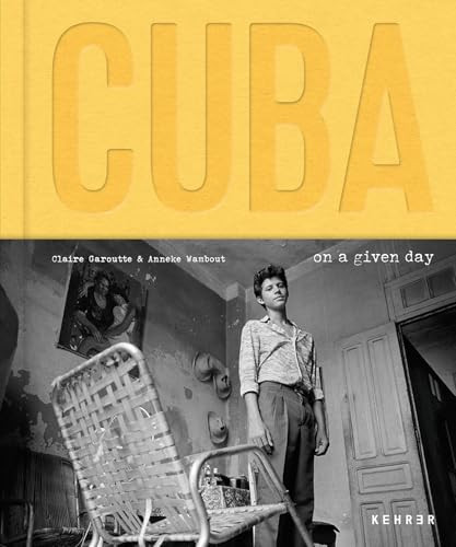 Cuba. On a Given Day by Anneke Wambaugh, Claire Garoutte, Ruddy Fernandez, Benjamin Wolbergs, 9783969001875