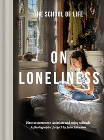 On Loneliness (How to overcome isolation and enjoy solitude) by The School of Life, Julia Hawkins, 9781916753211