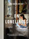 On Loneliness (How to overcome isolation and enjoy solitude) by The School of Life, Julia Hawkins, 9781916753211