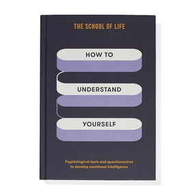 How To Understand Yourself (Psychological tests and questionnaires to develop emotional intelligence) by The School of Life, 9781916753228