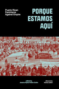 Porque Estamos Aquí (Puerto Rican Feminisms Against Empire) by Jessica Nydia Pabón-Colón, 9781558613607