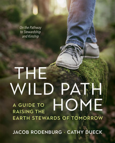 The Wild Path Home (A Guide to Raising the Earth Stewards of Tomorrow) by Jacob Rodenburg, Cathy Dueck, 9781774060148