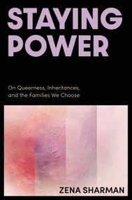 Staying Power (On Queerness, Inheritances, and the Families We Choose) by Zena Sharman, 9781834050164