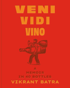 Veni, Vidi, Vino (A Memoir in 40 Bottles) by Vikrant Batra, 9781951963477