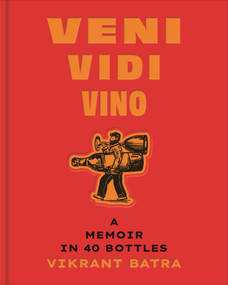 Veni, Vidi, Vino (A Memoir in 40 Bottles) by Vikrant Batra, 9781951963477