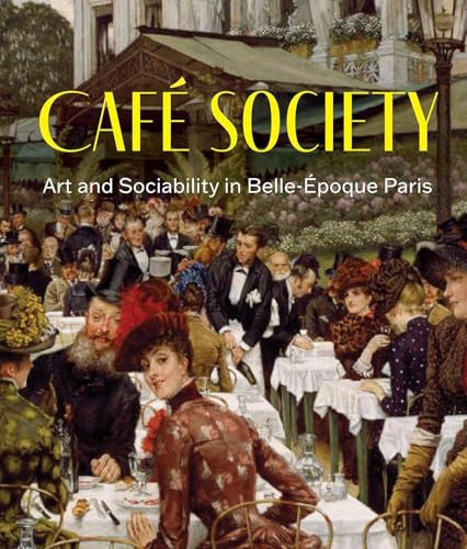 Café Society (Art and Sociability in Belle Époque Paris) by Julie Pierotti, Jeffrey H. Jackson, W Scott Haine, Dorthe Vangsgaard Nielsen, Taylor J. Acosta, 9781913875800