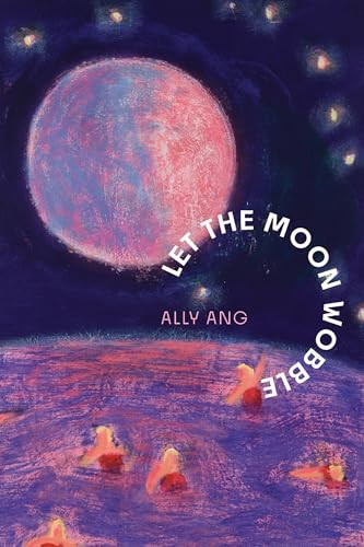 Let the Moon Wobble by Ally Ang, 9781949944884