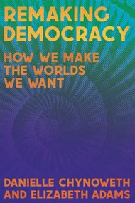 Remaking Democracy (How We Make the Worlds We Want) by Danielle Chynoweth, Elizabeth Adams, 9781945335518