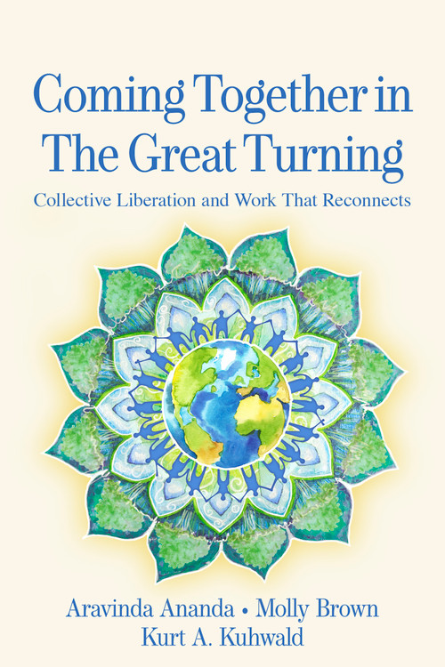Coming Together in the Great Turning (Collective Liberation and Work That Reconnects) by Aravinda Ananda, Molly Young Brown, Kurt A. Kuhwald, 9781774060131