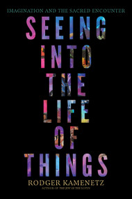 Seeing into the Life of Things (Imagination and the Sacred Encounter) by Rodger Kamenetz, 9781958972915