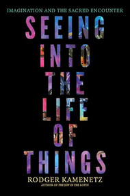 Seeing into the Life of Things (Imagination and the Sacred Encounter) by Rodger Kamenetz, 9781958972915