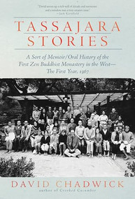 Tassajara Stories (A Sort of Memoir/Oral History of the First Zen Buddhist Monastery in the West-The First Year, 1967) by David Chadwick, 9781958972892