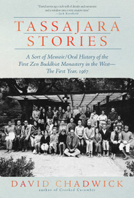 Tassajara Stories (A Sort of Memoir/Oral History of the First Zen Buddhist Monastery in the West-The First Year, 1967) by David Chadwick, 9781958972892