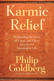 Karmic Relief (Harnessing the Laws of Cause and Effect for a Joyful, Meaningful Life) by Philip Goldberg, 9781958972991