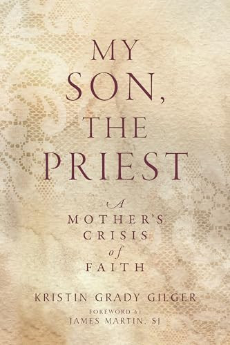 My Son, the Priest (A Mother's Crisis of Faith) by Kristin Grady Gilger, James Martin, SJ, Patrick Gilger, SJ, 9781958972939