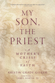 My Son, the Priest (A Mother's Crisis of Faith) by Kristin Grady Gilger, James Martin, SJ, Patrick Gilger, SJ, 9781958972939