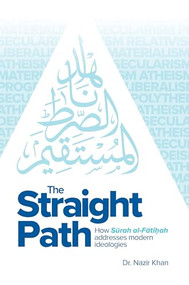 The Straight Path (How Surah al-Fatiha Addresses Modern Ideologies) by Nazir Khan, 9781835920213