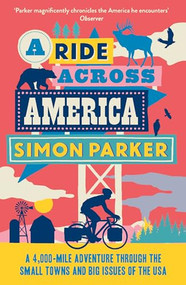 A Ride Across America (A 4,000-Mile Adventure Through the Small Towns and Big Issues of the USA) by Simon Parker, 9781914613876