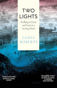 Two Lights (Walking at Dawn and Dusk on a Turning Planet) by James Robert, 9781914613739