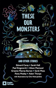 These Our Monsters (The English Heritage Book of New Folktale, Myth and Legend) by English Heritage, 9781910907801