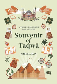 Souvenir of Taqwā (A Travel Handbook for Muslims) by Abeer Arain, 9781847742605