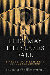 Then May the Senses Fall (Evelyn Underhill's Forgotten Fiction) by Evelyn Underhill, Bill Gillard, Robert Stauffer, 9781958972953
