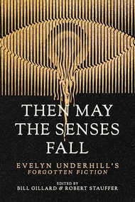 Then May the Senses Fall (Evelyn Underhill's Forgotten Fiction) by Evelyn Underhill, Bill Gillard, Robert Stauffer, 9781958972953