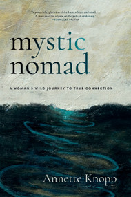 Mystic Nomad (A Woman's Wild Journey to True Connection) by Annette Knopp, 9781958972977