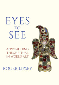 Eyes to See (Approaching the Spiritual in World Art) by Roger Lipsey, 9781966608097