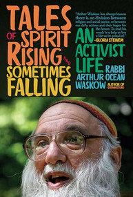 Tales of Spirit Rising and Sometimes Falling (An Activist Life) by Rabbi Arthur Ocean Waskow, 9781966608172