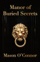 Manor of Buried Secrets by Mason O'Connor, 9781960803269