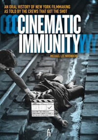 Cinematic Immunity (An Oral History of New York Filmmaking As Told by the Crews that Got the Shot) by Michael Nirenberg, 9781627311717