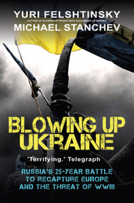 Blowing Up Ukraine (The Battle for Europe) by Yuri Felshtinsky, Michael Stanchev, 9781783342808
