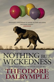 Nothing But Wickedness (The Delusions of Our Culture) by Theodore Dalrymple, 9781783342785