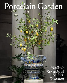 Porcelain Garden (Vladimir Kanevsky at The Frick Collection) by Xavier F. Salomon, Vladimir Kanevsky, 9781917273169