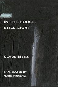 In the House, Still Light by Klaus Merz, Marc Vincenz, 9781945680861