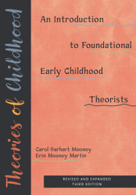 Theories of Childhood, Revised and Expanded Third Edition (An Introduction to Foundational Early Childhood Theorists) by Carol Garhart Mooney, Erin Mooney Martin, 9781605548500