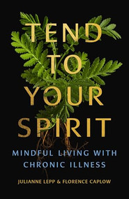 Tend to Your Spirit (Mindful Living with Chronic Illness) by Julianne Lepp, Florence Caplow, 9781558969698