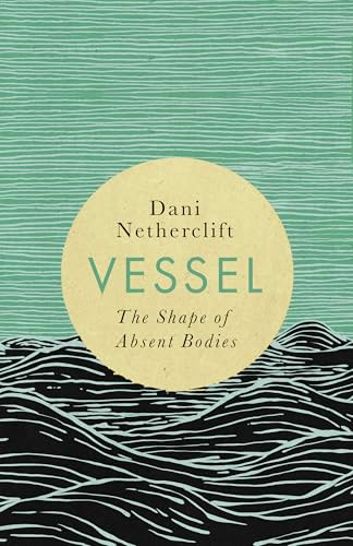 Vessel (The shape of absent bodies) by Dani Netherclift, 9781998336258