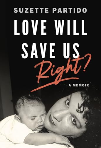 Love Will Save Us, Right? (A Memoir) by Suzette Partido, 9780872869189