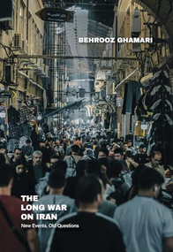 The Long War on Iran (New Events, Old Questions) by Behrooz Ghamari, 9781682196717