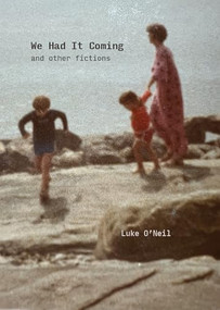 We Had It Coming (And Other Fictions) by Luke O'Neil, 9781682196694