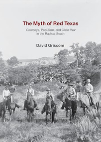 The Myth of Red Texas (Cowboys, Populism, and Class War in the Radical South) by David Griscom, 9781682196458