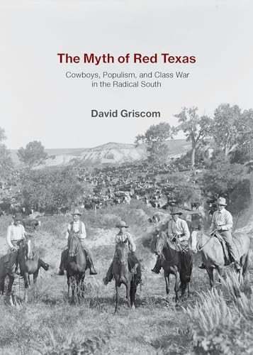 The Myth of Red Texas (Cowboys, Populism, and Class War in the Radical South) by David Griscom, 9781682196458